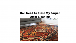 Do I Need To Rinse My Carpet After Cleaning