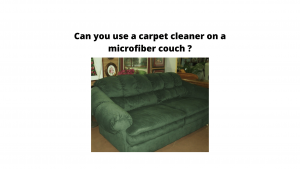 Can you use a carpet cleaner on a microfiber couch