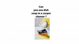 Can you use dish soap in a carpet cleaner
