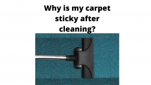 Why is my carpet sticky after cleaning?